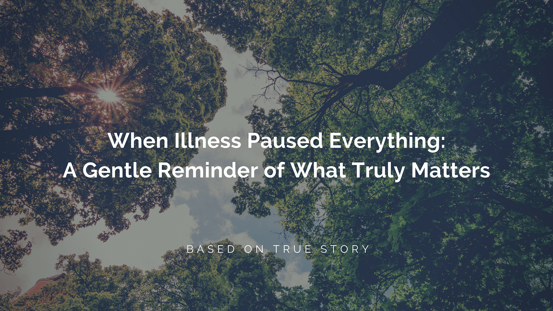 When Illness Paused Everything: A Gentle Reminder of What Truly Matters